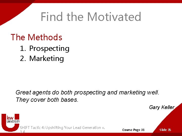 Find the Motivated The Methods 1. Prospecting 2. Marketing Great agents do both prospecting