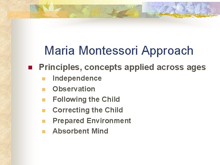Maria Montessori Approach n Principles, concepts applied across ages n n n Independence Observation