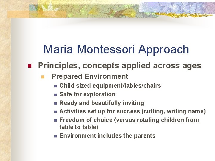 Maria Montessori Approach n Principles, concepts applied across ages n Prepared Environment n n