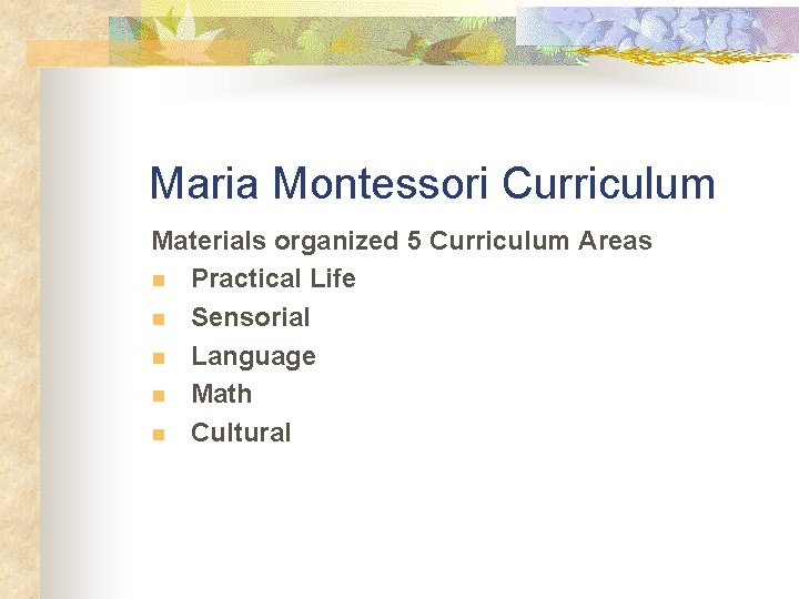 Maria Montessori Curriculum Materials organized 5 Curriculum Areas n Practical Life n Sensorial n