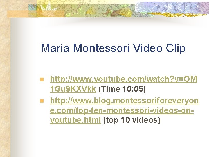 Maria Montessori Video Clip n n http: //www. youtube. com/watch? v=OM 1 Gu 9