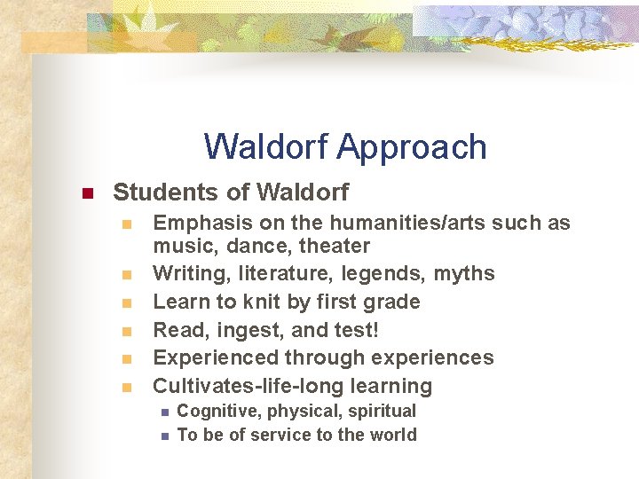 Waldorf Approach n Students of Waldorf n n n Emphasis on the humanities/arts such