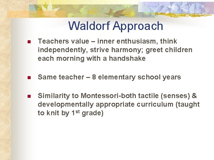 Waldorf Approach n Teachers value – inner enthusiasm, think independently, strive harmony; greet children