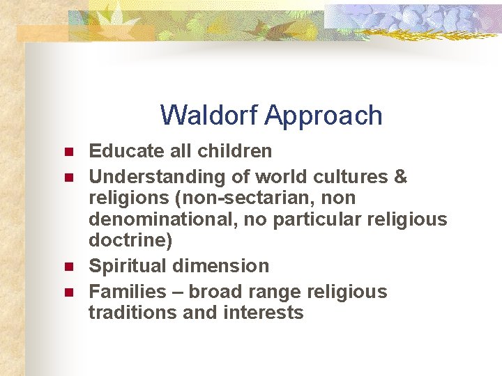 Waldorf Approach n n Educate all children Understanding of world cultures & religions (non-sectarian,