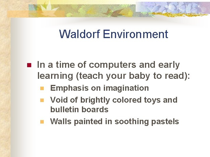 Waldorf Environment n In a time of computers and early learning (teach your baby