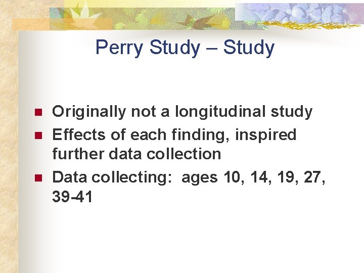 Perry Study – Study n n n Originally not a longitudinal study Effects of