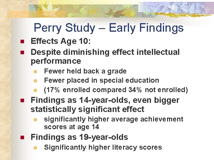 Perry Study – Early Findings n n Effects Age 10: Despite diminishing effect intellectual