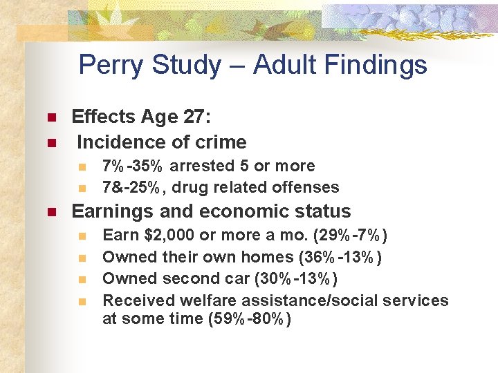 Perry Study – Adult Findings n n Effects Age 27: Incidence of crime n