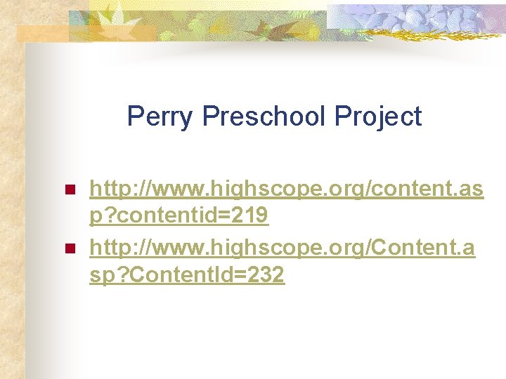 Perry Preschool Project n n http: //www. highscope. org/content. as p? contentid=219 http: //www.