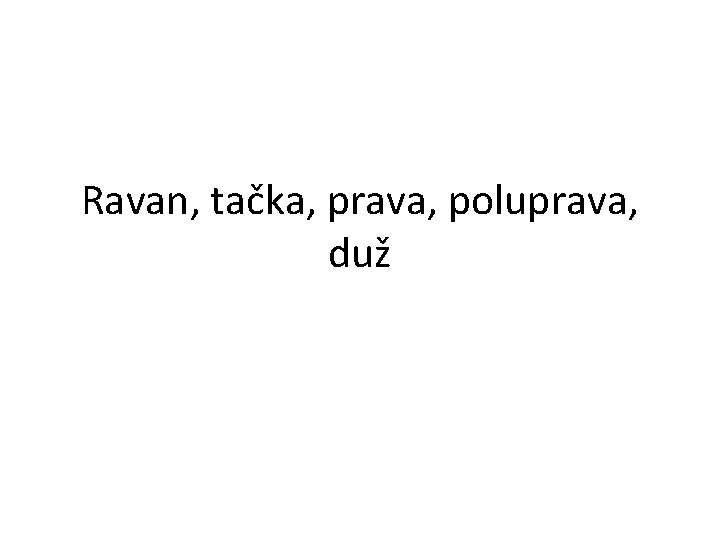 Ravan, tačka, prava, poluprava, duž 