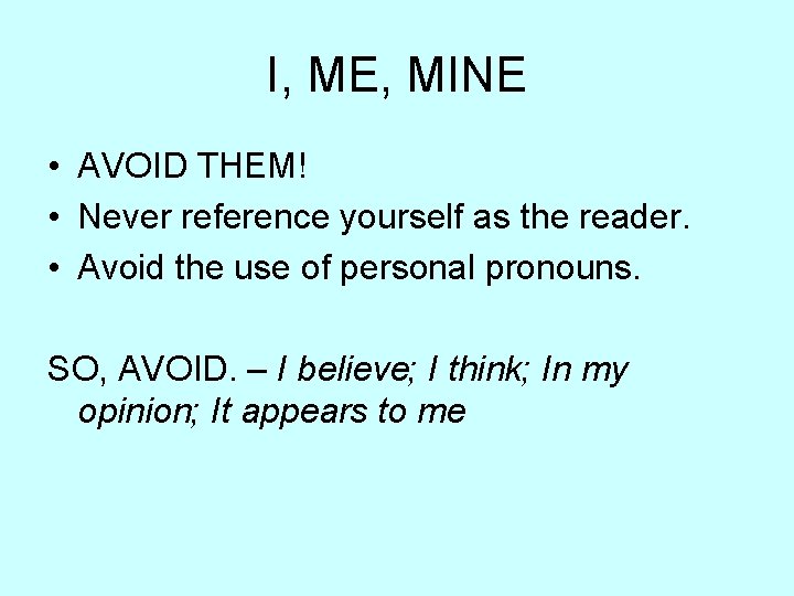 I, ME, MINE • AVOID THEM! • Never reference yourself as the reader. •