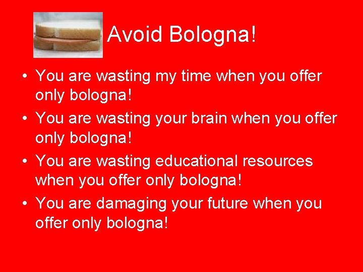 Avoid Bologna! • You are wasting my time when you offer only bologna! •