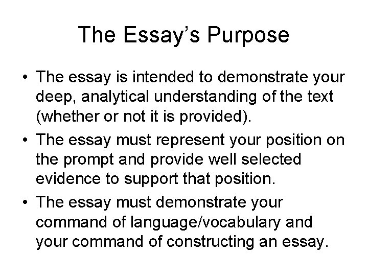 The Essay’s Purpose • The essay is intended to demonstrate your deep, analytical understanding