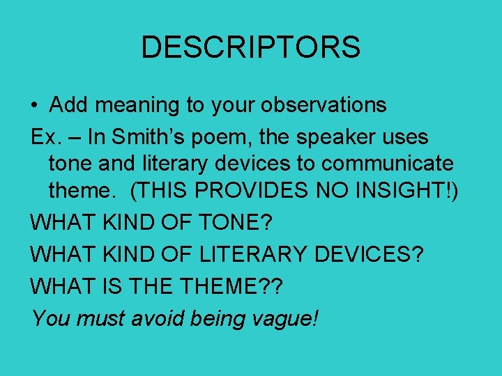 DESCRIPTORS • Add meaning to your observations Ex. – In Smith’s poem, the speaker