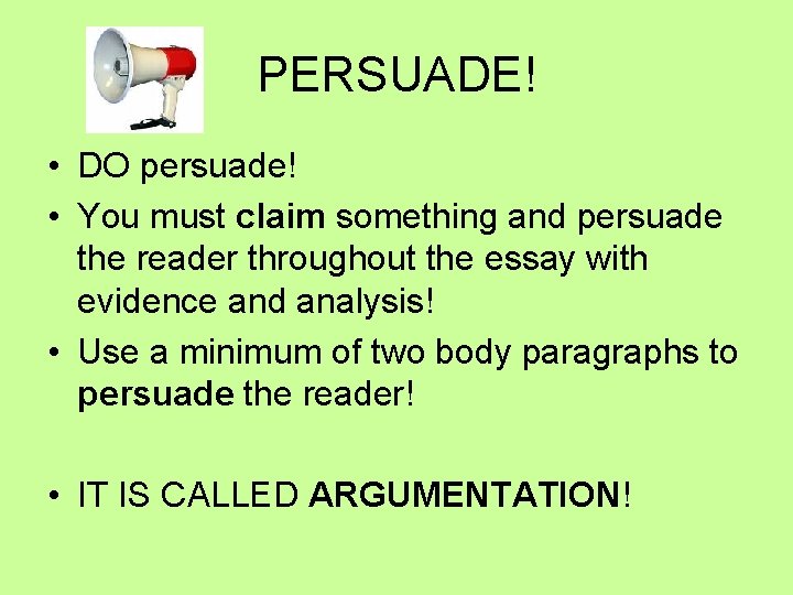 PERSUADE! • DO persuade! • You must claim something and persuade the reader throughout