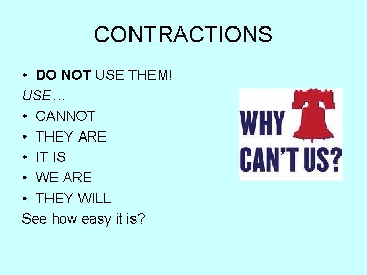 CONTRACTIONS • DO NOT USE THEM! USE… • CANNOT • THEY ARE • IT