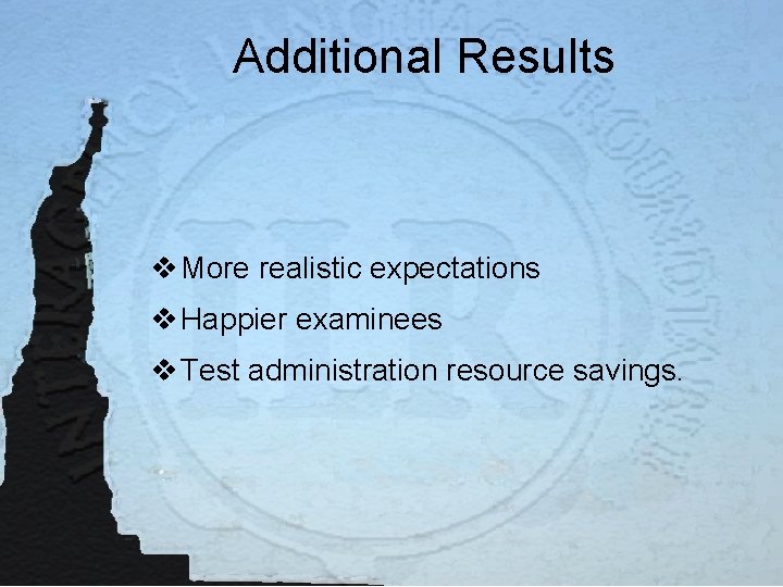 Additional Results v More realistic expectations v Happier examinees v Test administration resource savings.