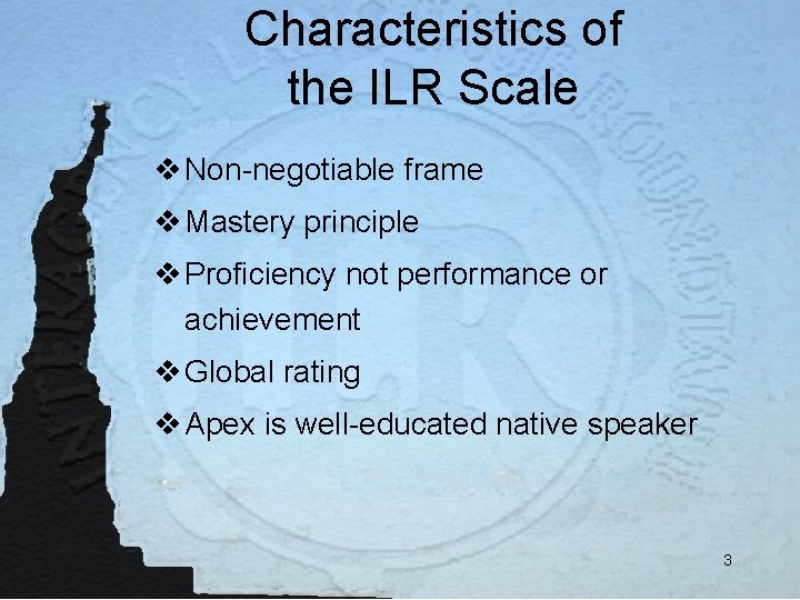 Characteristics of the ILR Scale v Non-negotiable frame v Mastery principle v Proficiency not