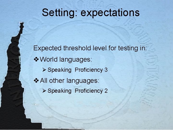Setting: expectations Expected threshold level for testing in: v World languages: Ø Speaking Proficiency