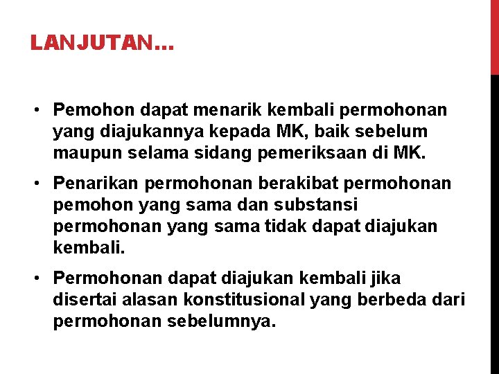 LANJUTAN… • Pemohon dapat menarik kembali permohonan yang diajukannya kepada MK, baik sebelum maupun