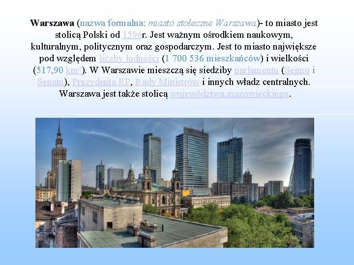 Warszawa (nazwa formalna: miasto stołeczne Warszawa)- to miasto jest stolicą Polski od 1596 r.
