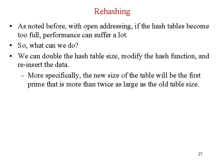 Rehashing • As noted before, with open addressing, if the hash tables become too