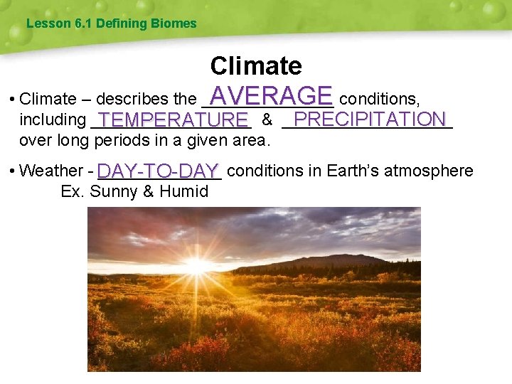 Lesson 6. 1 Defining Biomes Climate AVERAGE conditions, • Climate – describes the _______