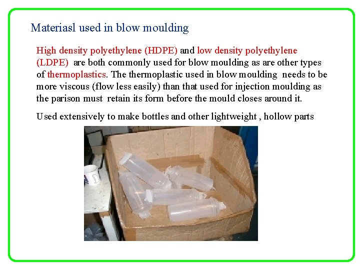 Materiasl used in blow moulding High density polyethylene (HDPE) and low density polyethylene (LDPE)