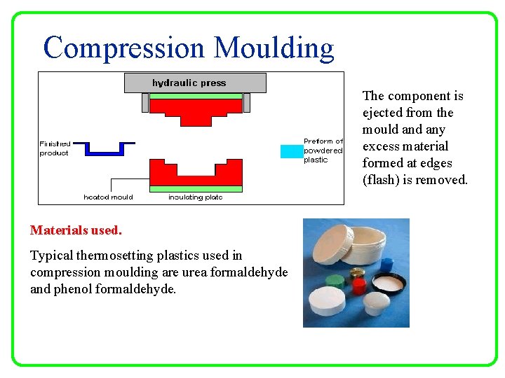 Compression Moulding The component is ejected from the mould any excess material formed at