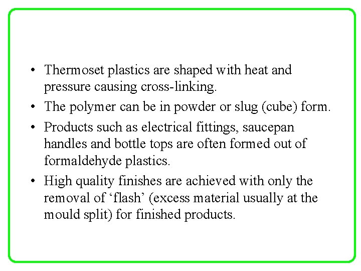  • Thermoset plastics are shaped with heat and pressure causing cross-linking. • The