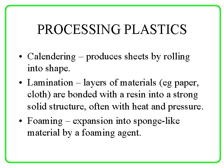 PROCESSING PLASTICS • Calendering – produces sheets by rolling into shape. • Lamination –