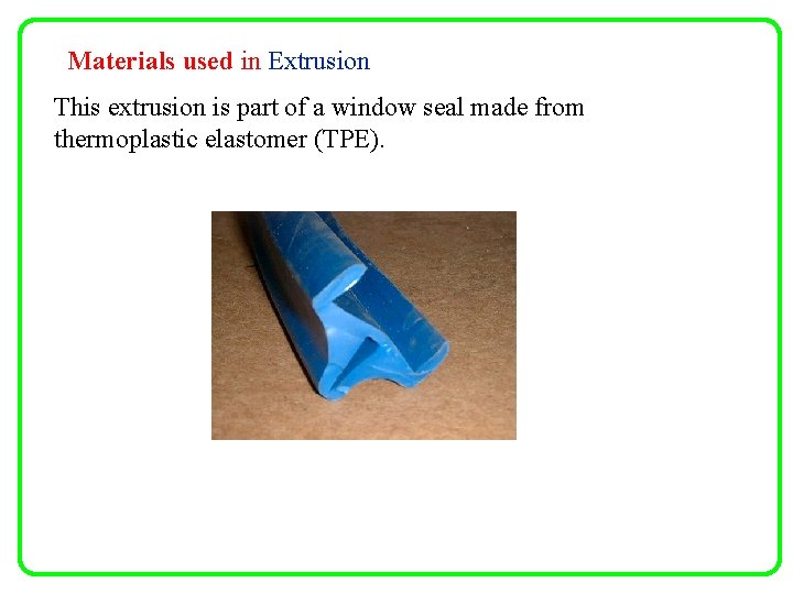 Materials used in Extrusion This extrusion is part of a window seal made from