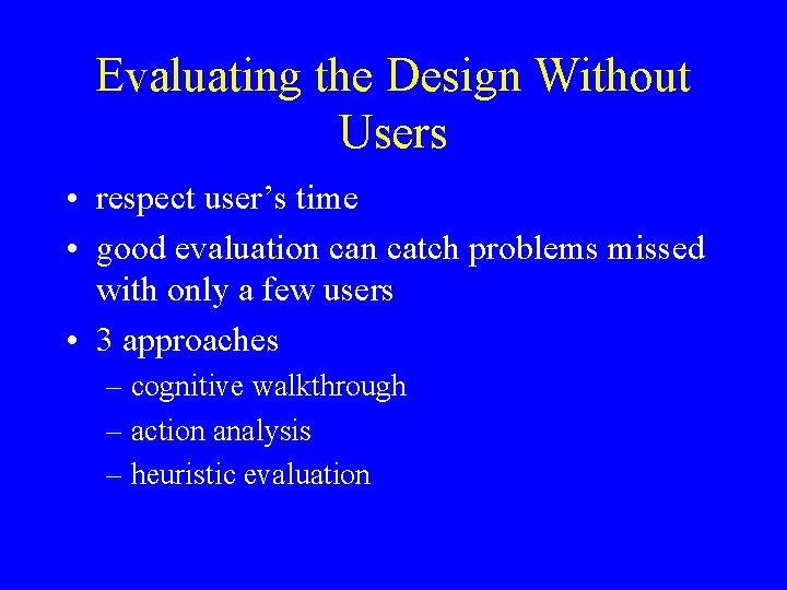 Evaluating the Design Without Users • respect user’s time • good evaluation catch problems