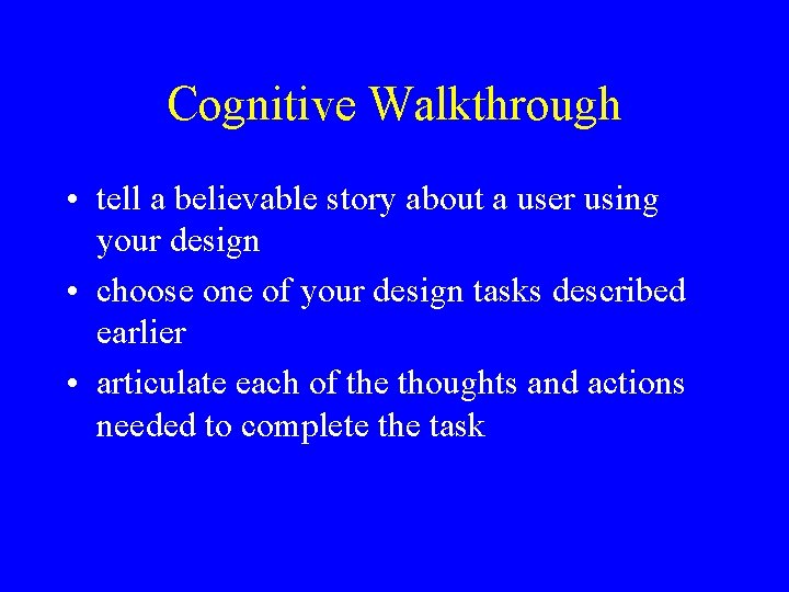 Cognitive Walkthrough • tell a believable story about a user using your design •