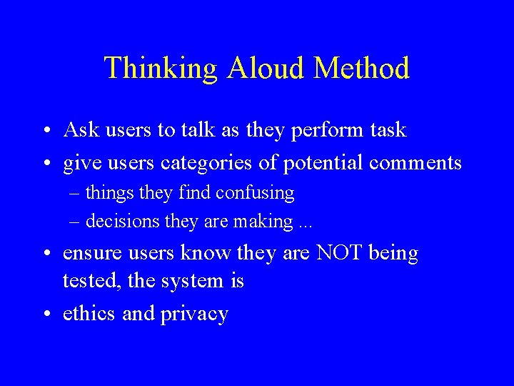 Thinking Aloud Method • Ask users to talk as they perform task • give