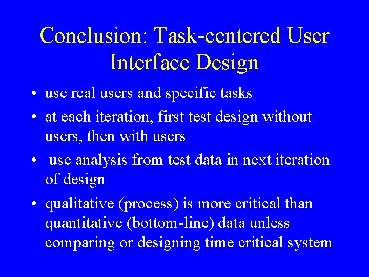 Conclusion: Task-centered User Interface Design • use real users and specific tasks • at