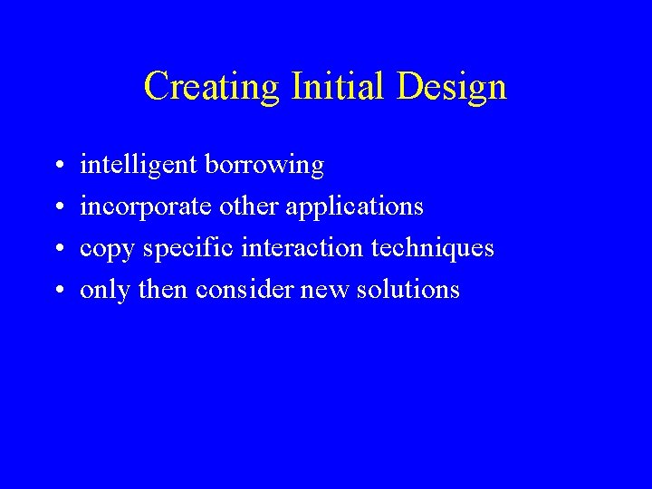 Creating Initial Design • • intelligent borrowing incorporate other applications copy specific interaction techniques