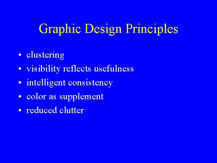 Graphic Design Principles • • • clustering visibility reflects usefulness intelligent consistency color as