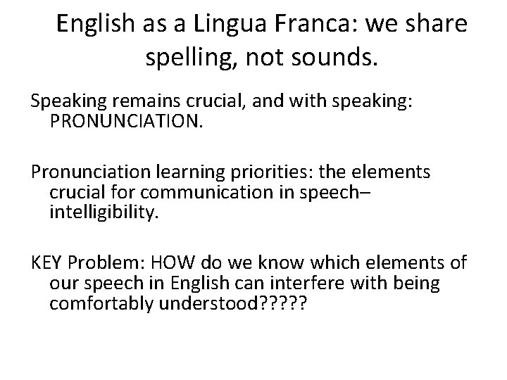 English as a Lingua Franca: we share spelling, not sounds. Speaking remains crucial, and