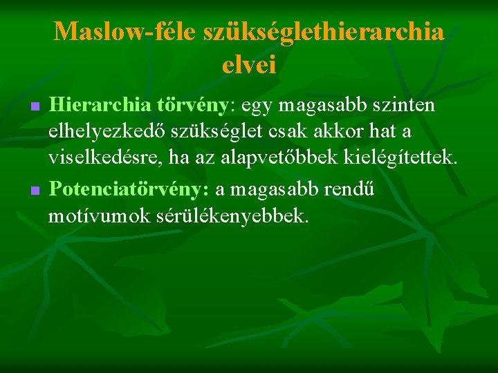 Maslow-féle szükséglethierarchia elvei n n Hierarchia törvény: egy magasabb szinten elhelyezkedő szükséglet csak akkor