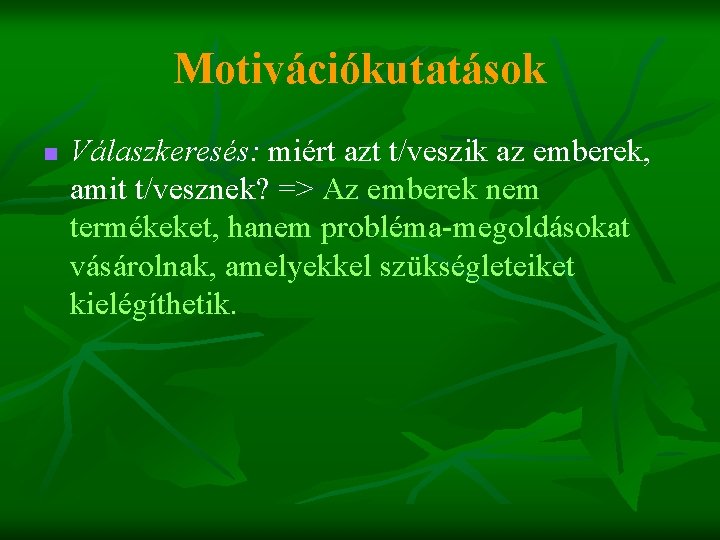 Motivációkutatások n Válaszkeresés: miért azt t/veszik az emberek, amit t/vesznek? => Az emberek nem