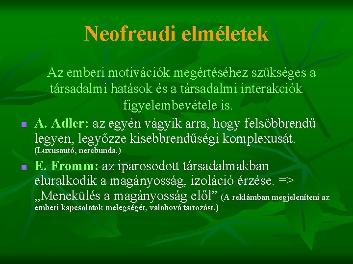 Neofreudi elméletek n Az emberi motivációk megértéséhez szükséges a társadalmi hatások és a társadalmi