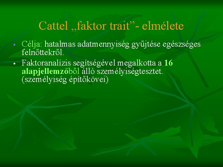 Cattel „faktor trait”- elmélete § § Célja: hatalmas adatmennyiség gyűjtése egészséges felnőttekről. Faktoranalízis segítségével