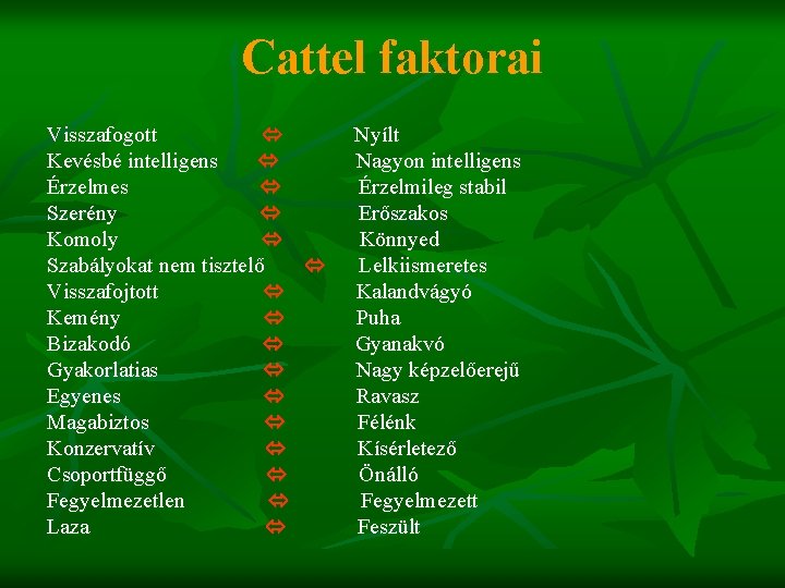 Cattel faktorai Visszafogott Kevésbé intelligens Érzelmes Szerény Komoly Szabályokat nem tisztelő Visszafojtott Kemény Bizakodó