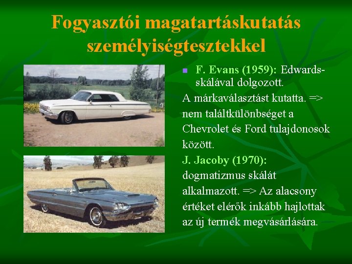 Fogyasztói magatartáskutatás személyiségtesztekkel F. Evans (1959): Edwardsskálával dolgozott. A márkaválasztást kutatta. => nem találtkülönbséget