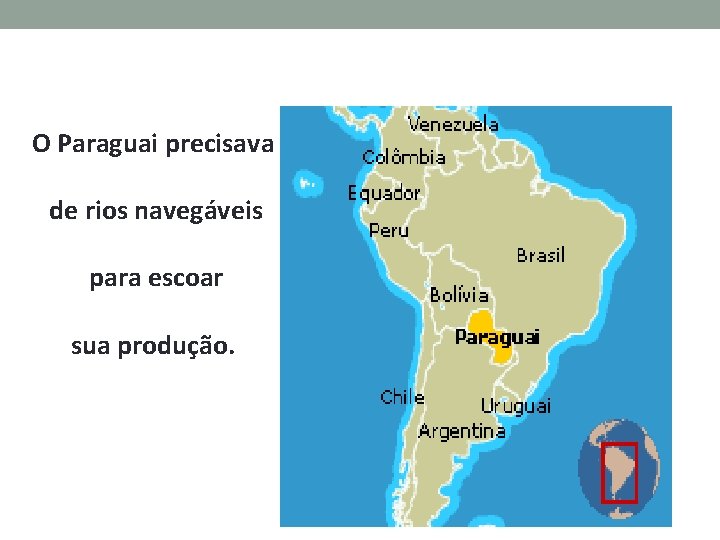 O Paraguai precisava de rios navegáveis para escoar sua produção. 