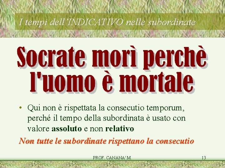 I tempi dell’INDICATIVO nelle subordinate • Qui non è rispettata la consecutio temporum, perché I tempi dell’INDICATIVO nelle subordinate • Qui non è rispettata la consecutio temporum, perché