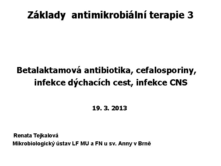 Základy antimikrobiální terapie 3 Betalaktamová antibiotika, cefalosporiny, infekce dýchacích cest, infekce CNS 19. 3.