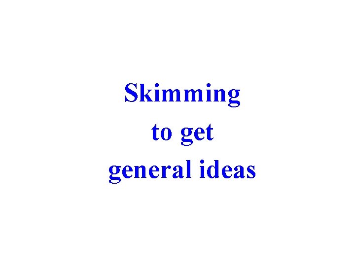 Skimming to get general ideas 