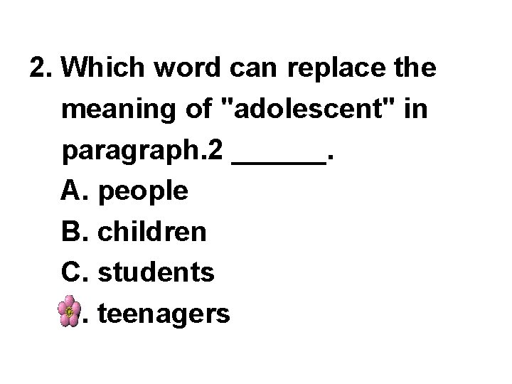 2. Which word can replace the meaning of "adolescent" in paragraph. 2 ______. A.